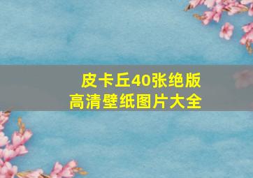 皮卡丘40张绝版高清壁纸图片大全