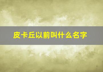 皮卡丘以前叫什么名字