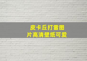 皮卡丘打雷图片高清壁纸可爱