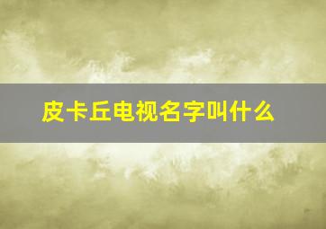 皮卡丘电视名字叫什么