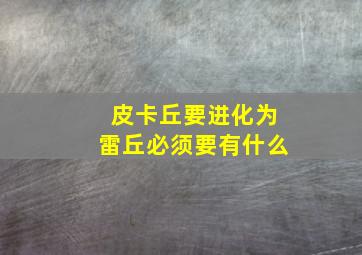 皮卡丘要进化为雷丘必须要有什么