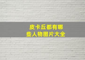 皮卡丘都有哪些人物图片大全