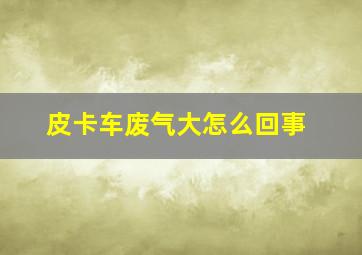 皮卡车废气大怎么回事