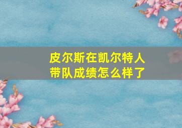 皮尔斯在凯尔特人带队成绩怎么样了