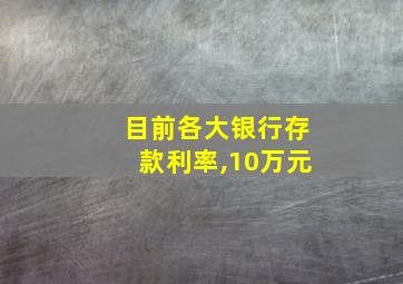 目前各大银行存款利率,10万元