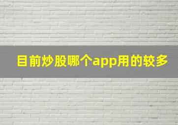 目前炒股哪个app用的较多