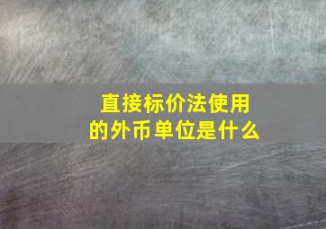 直接标价法使用的外币单位是什么