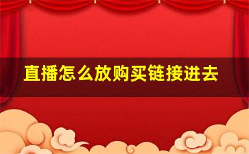 直播怎么放购买链接进去