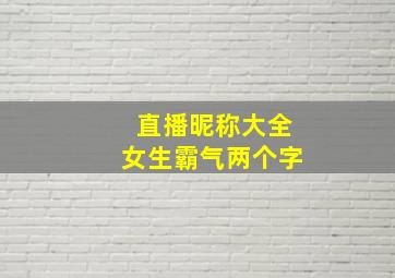 直播昵称大全女生霸气两个字