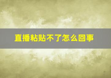 直播粘贴不了怎么回事