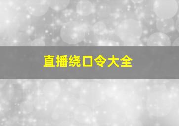 直播绕口令大全