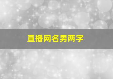 直播网名男两字