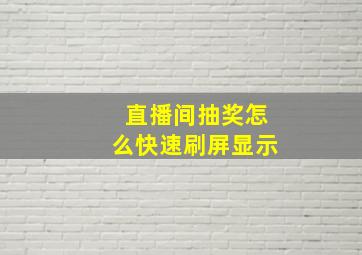 直播间抽奖怎么快速刷屏显示