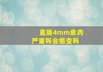 直肠4mm息肉严重吗会癌变吗