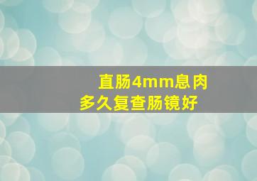 直肠4mm息肉多久复查肠镜好