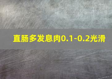 直肠多发息肉0.1-0.2光滑