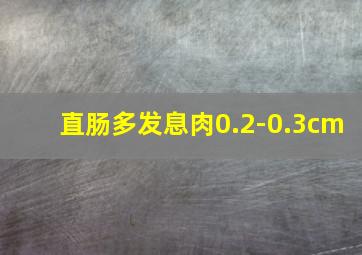 直肠多发息肉0.2-0.3cm