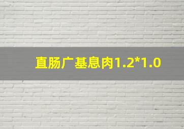 直肠广基息肉1.2*1.0