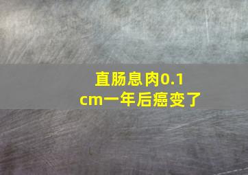 直肠息肉0.1cm一年后癌变了