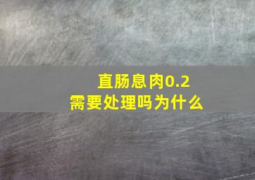 直肠息肉0.2需要处理吗为什么