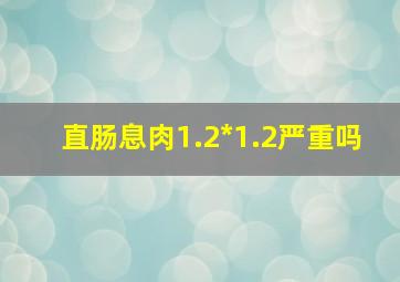 直肠息肉1.2*1.2严重吗