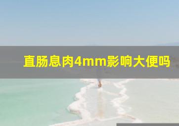 直肠息肉4mm影响大便吗