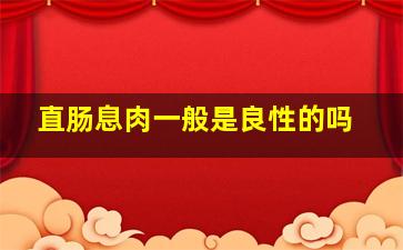 直肠息肉一般是良性的吗