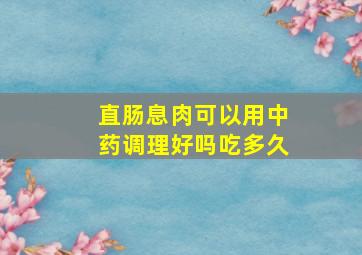 直肠息肉可以用中药调理好吗吃多久