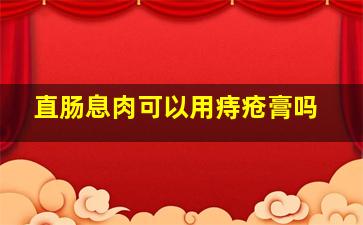 直肠息肉可以用痔疮膏吗