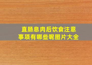 直肠息肉后饮食注意事项有哪些呢图片大全