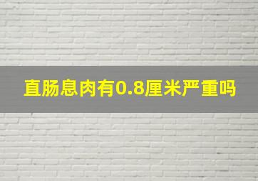 直肠息肉有0.8厘米严重吗