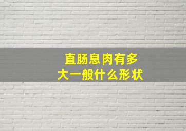 直肠息肉有多大一般什么形状