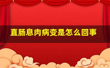 直肠息肉病变是怎么回事