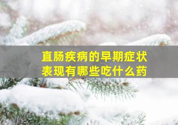 直肠疾病的早期症状表现有哪些吃什么药