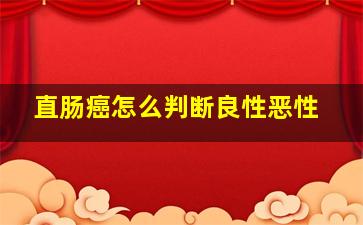 直肠癌怎么判断良性恶性