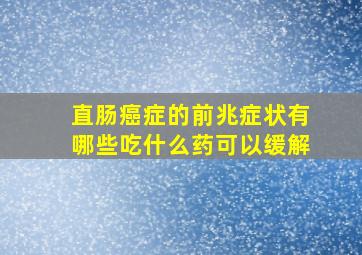 直肠癌症的前兆症状有哪些吃什么药可以缓解