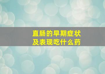 直肠的早期症状及表现吃什么药