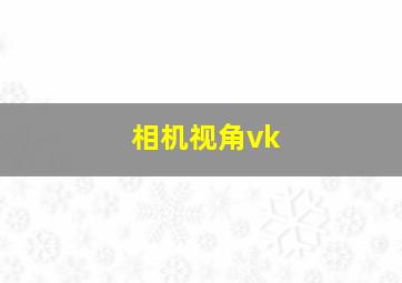 相机视角vk