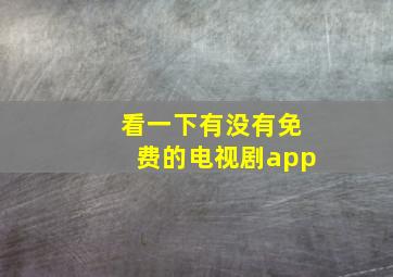 看一下有没有免费的电视剧app