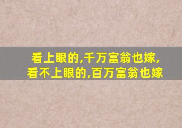 看上眼的,千万富翁也嫁,看不上眼的,百万富翁也嫁