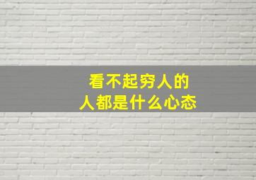 看不起穷人的人都是什么心态