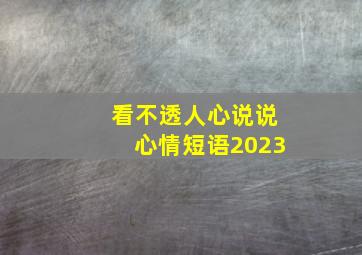 看不透人心说说心情短语2023