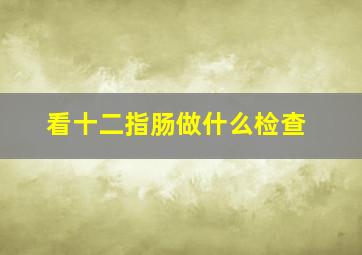 看十二指肠做什么检查