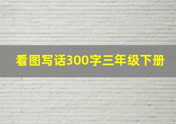 看图写话300字三年级下册