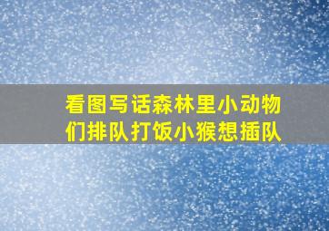 看图写话森林里小动物们排队打饭小猴想插队