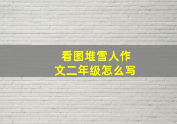 看图堆雪人作文二年级怎么写