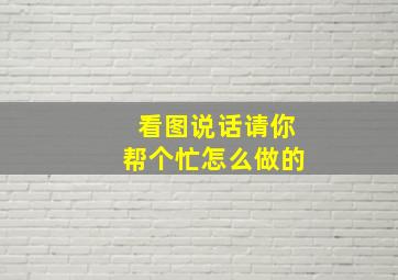 看图说话请你帮个忙怎么做的