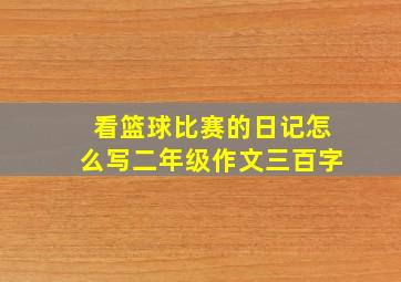 看篮球比赛的日记怎么写二年级作文三百字