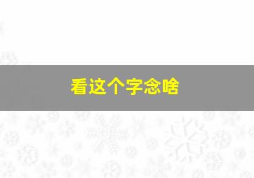 看这个字念啥