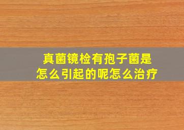 真菌镜检有孢子菌是怎么引起的呢怎么治疗